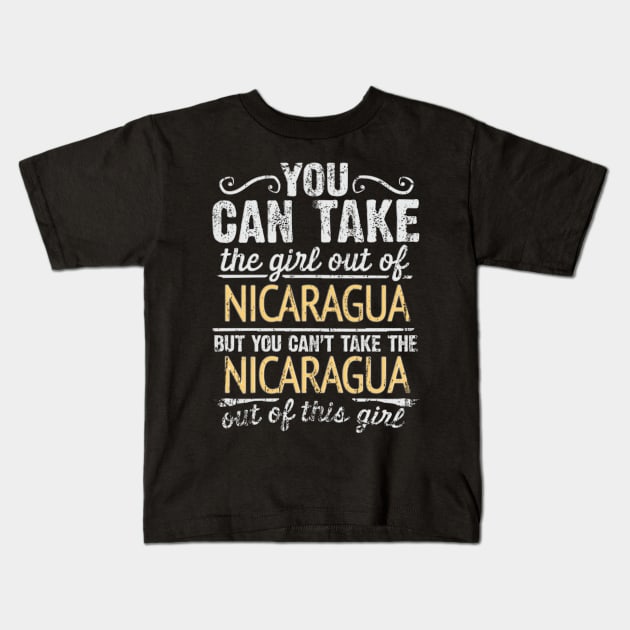 You Can Take The Girl Out Of Nicaragua But You Cant Take The Nicaragua Out Of The Girl - Gift for Nicaraguan With Roots From Nicaragua Kids T-Shirt by Country Flags